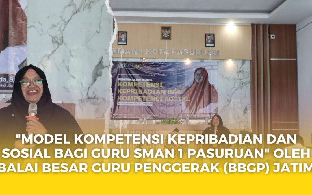 “Model Kompetensi Kepribadian dan Sosial Bagi Guru SMAN 1 Pasuruan” oleh Balai Besar Guru Penggerak (BBGP) JATIM